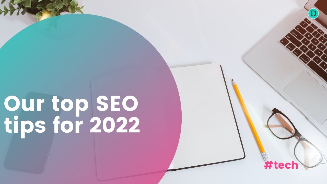 Our top SEO tips for 2022