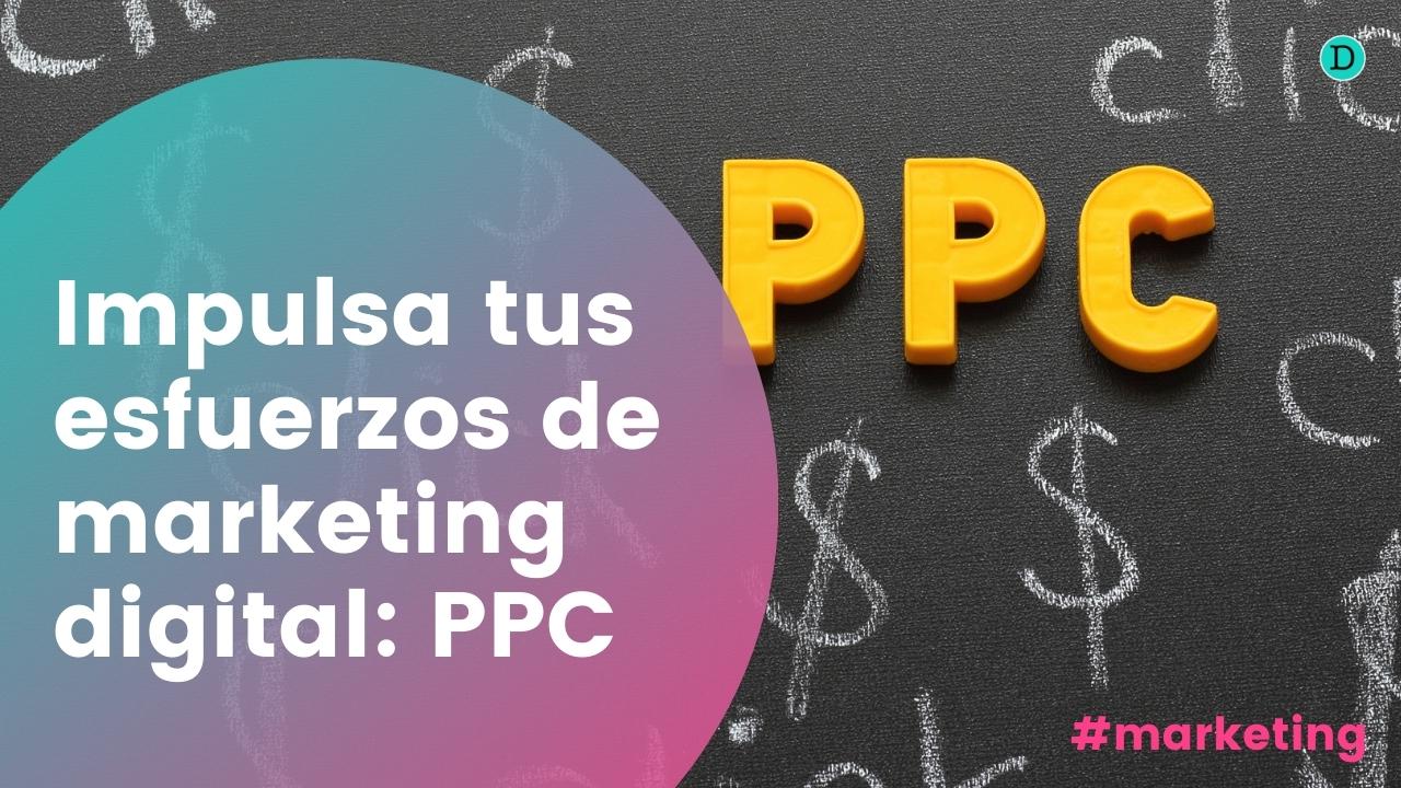 PPC, una poderosa herramienta para impulsar tus esfuerzos de marketing digital