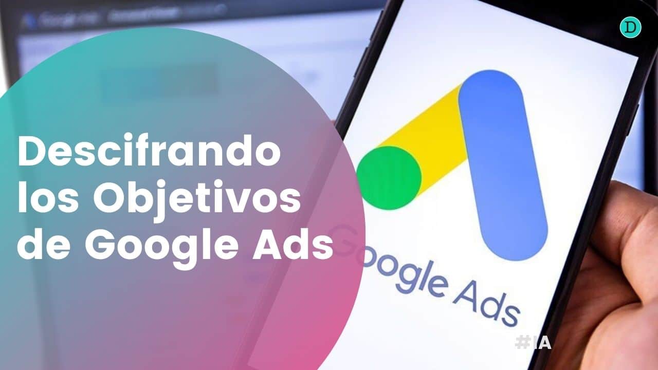 Descifrando los Objetivos Google Ads: un viaje hacia el éxito de la publicidad de pago