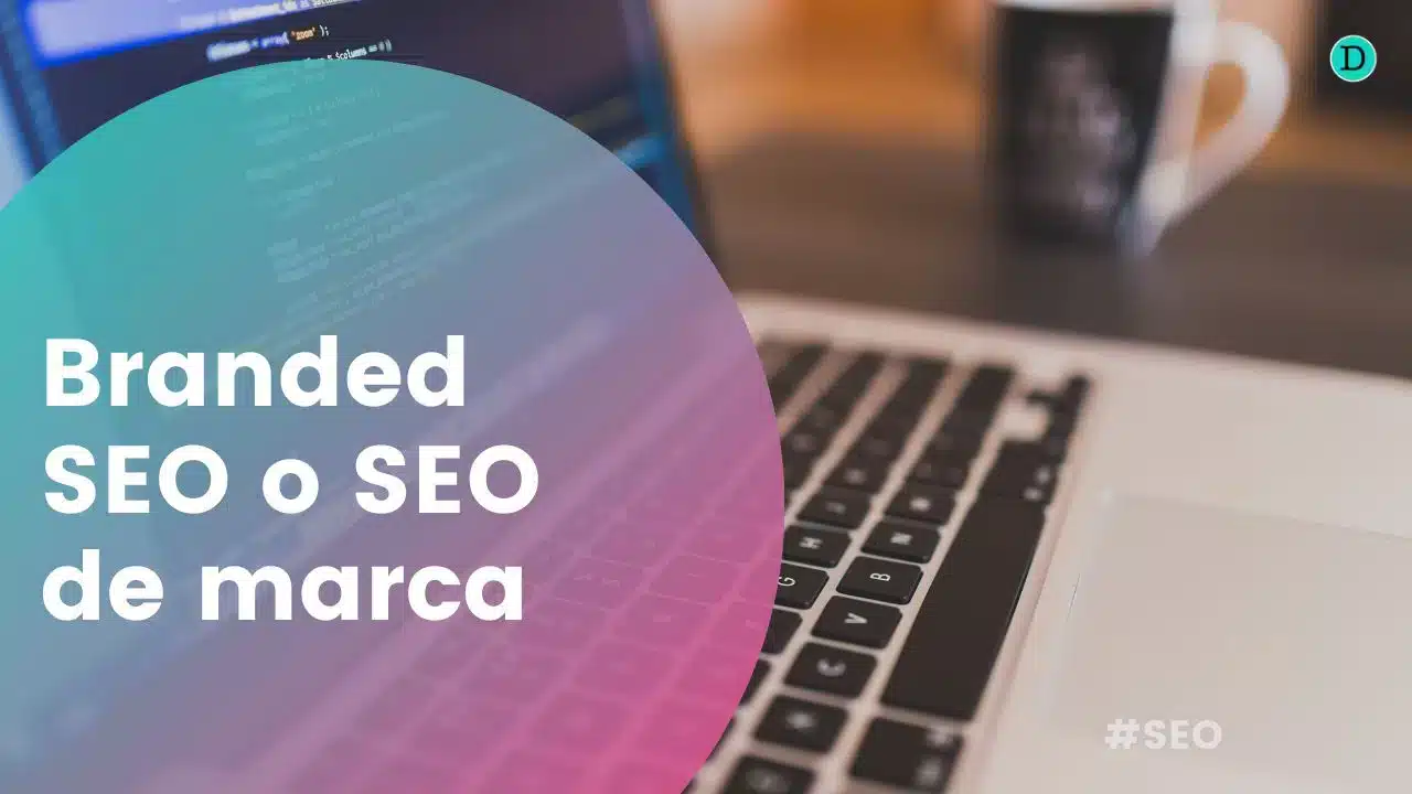 Branded SEO o SEO de marca: una estrategia clave en el marketing digital